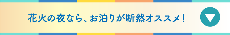 花火の夜なら、お泊まりが断然オススメ！