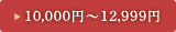 10,000~`12,999~